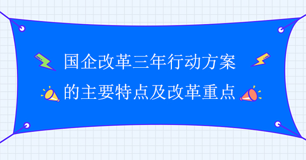 國企改革三年行動方案的主要特點及改革重點