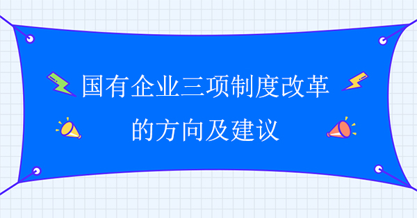 國有企業三項制度改革的方向及建議