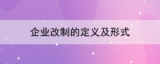 什么是企業改制？企業改制有幾種形式