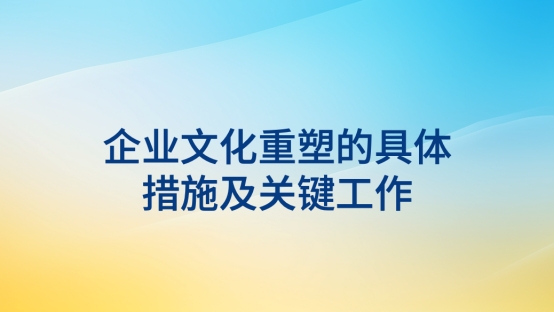 企業(yè)文化重塑的具體措施及關鍵工作